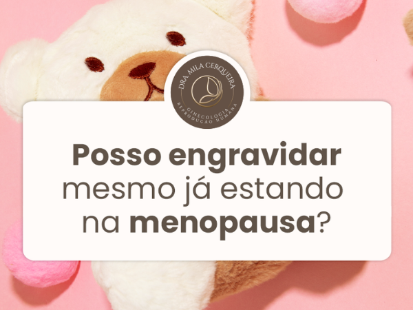 Posso engravidar mesmo já estando na menopausa?- Dra Mila Cerqueira - ginecologista florianópolis