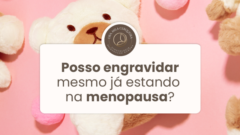 Posso engravidar mesmo já estando na menopausa?- Dra Mila Cerqueira - ginecologista florianópolis